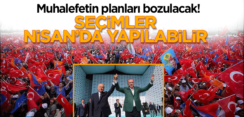 Muhalefetin planları bozulacak! Seçimler Nisan’da yapılabilir