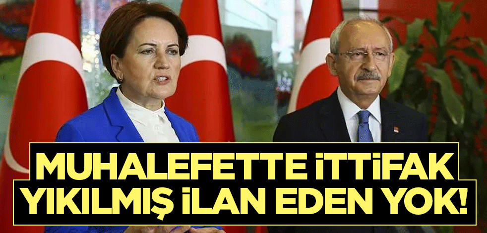 Muhalefette ittifak yıkılmış ilan eden yok!