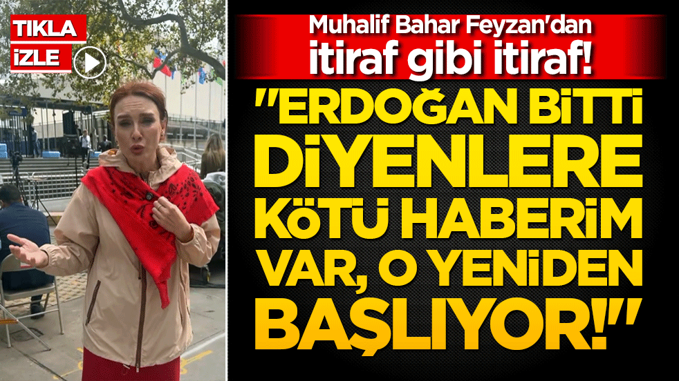 Muhalif Bahar Feyzan'dan itiraf gibi itiraf! 