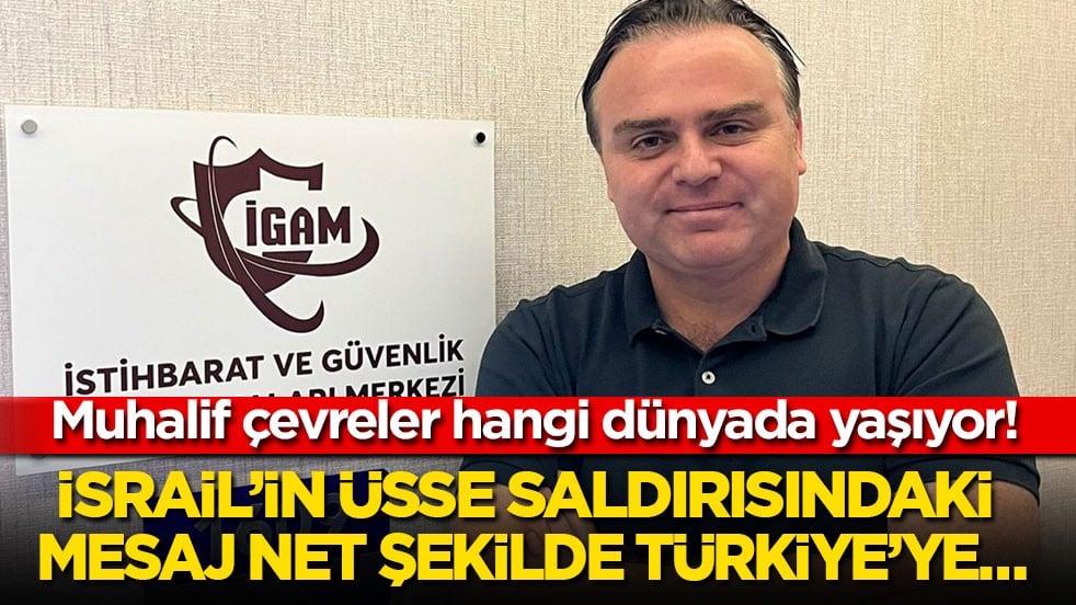 Muhalif çevreler hangi dünyada yaşıyor! İsrail’in üsse saldırısındaki mesaj net şekilde Türkiye’ye…