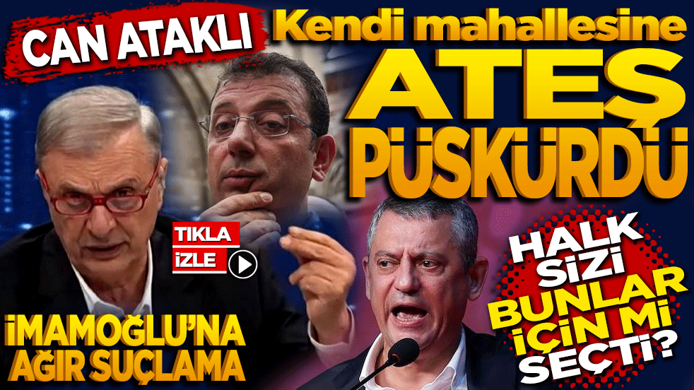 Muhalif Gazeteci Can Ataklı kendi mahallesine ateş püskürdü: "Halk sizi bunlar için mi seçti?"