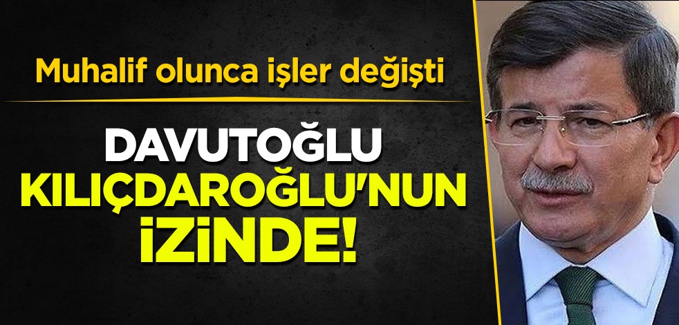 Muhalif olunca işler değişti: Ahmet Davutoğlu Kemal Kılıçdaroğlu'nun izinde!