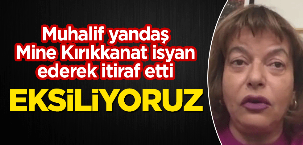 Muhalif yandaş Mine Kırıkkanat isyan ederek itiraf etti: Eksiliyoruz