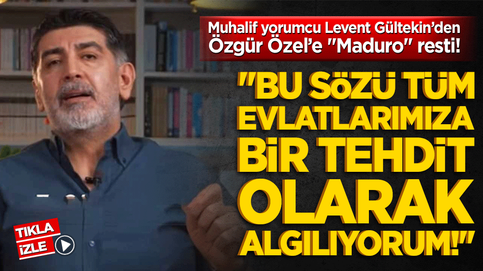 Muhalif yorumcu Levent Gültekin’den Özgür Özel’e "Maduro" resti! "Bu sözü tüm evlatlarımıza bir tehdit olarak algılıyorum!" dedi