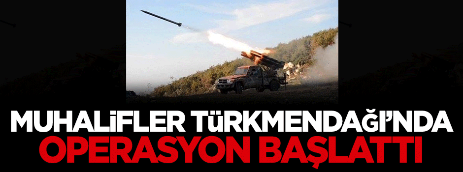 Muhalifler Türkmendağı'nda operasyon başlattı