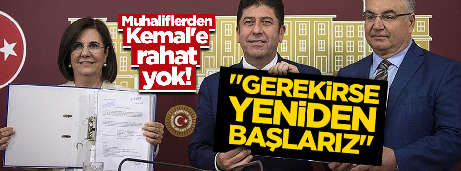 Muhaliflerden Kemal'e rahat yok! "Gerekirse yeniden başlarız"