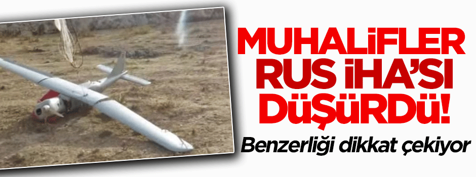 Muhaliflerden 'Rus yapımı İHA düşürdük' iddiası
