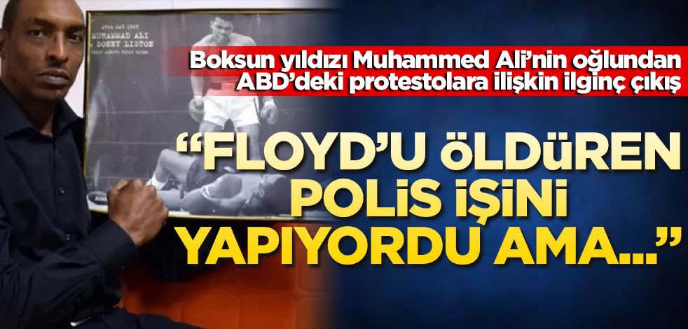 Muhammed Ali'nin oğlundan ilginç çıkış! Floyd'u öldüren polis işini yapıyordu...