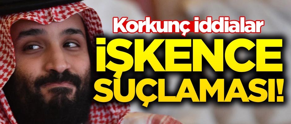 Muhammed bin Selman'a işkence suçlaması! Korkunç iddialar