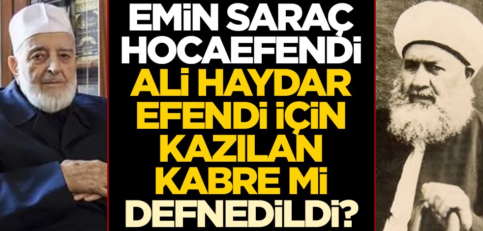Muhammed Emin Saraç, Ali Haydar Efendi için kazılan kabre mi defnedildi?