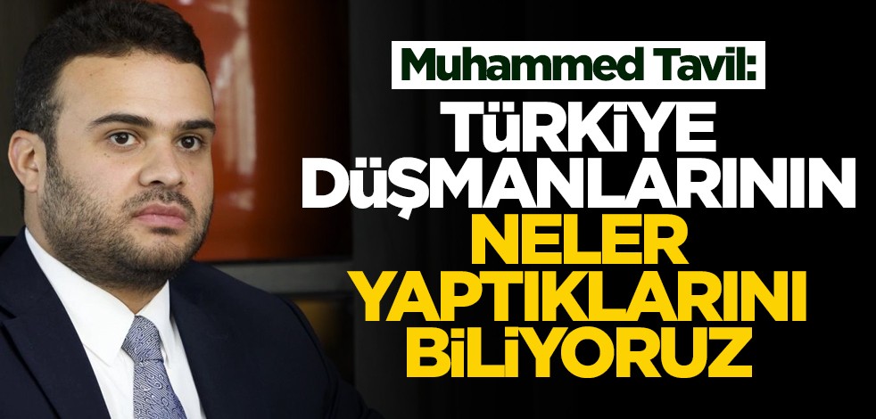 Muhammed Tavil: Türkiye düşmanlarının neler yaptıklarını biliyoruz