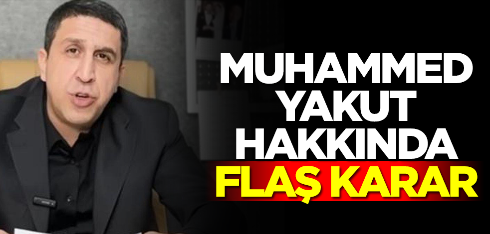 Muhammed Yakut işte şimdi yandı! Flaş karar çıktı