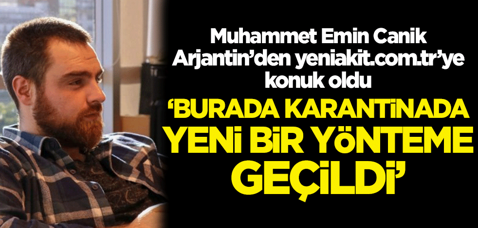 Muhammet Emin Canik: Arjantin'de karantinada yeni bir yönteme geçildi
