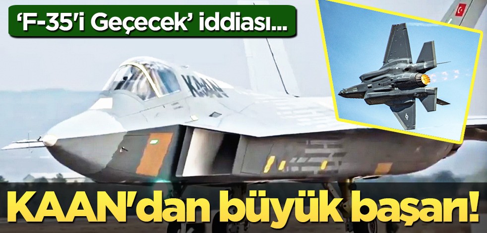 Milli muharip uçağı KAAN'dan büyük başarı: "F-35'i geçecek" iddiası! ABD'nin F-35'ine rakip oluyor