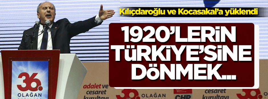 Muharrem İnce: 1920'lerin Türkiye'sine dönmek...