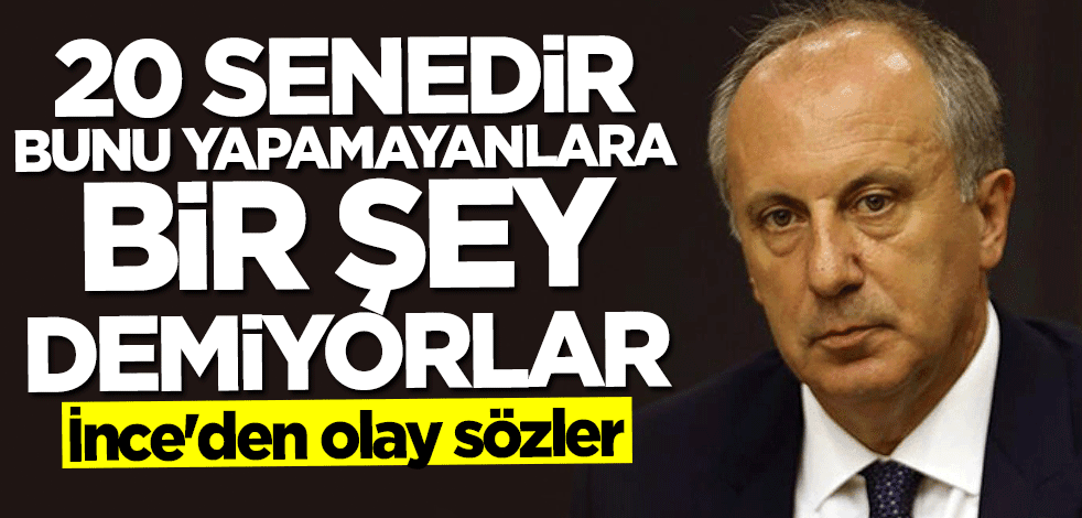 Muharrem İnce: 20 senedir bunu yapamayanlara bir şey demiyorlar