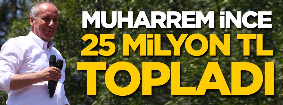 Muharrem İnce 25 milyon TL topladı
