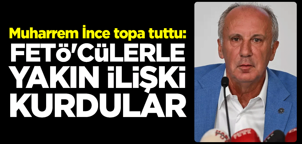 Muharrem İnce, 6'lı Masa'yı topa tuttu: FETÖ'cülerle yakın ilişki kurdular