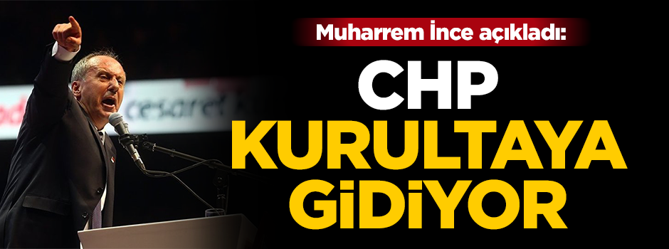 Muharrem İnce'den açıklama: CHP kurultaya gidiyor