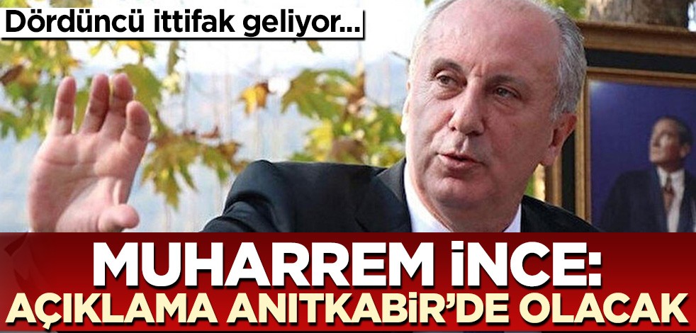 Muharrem İnce açıkladı! Dördüncü ittifak geliyor...