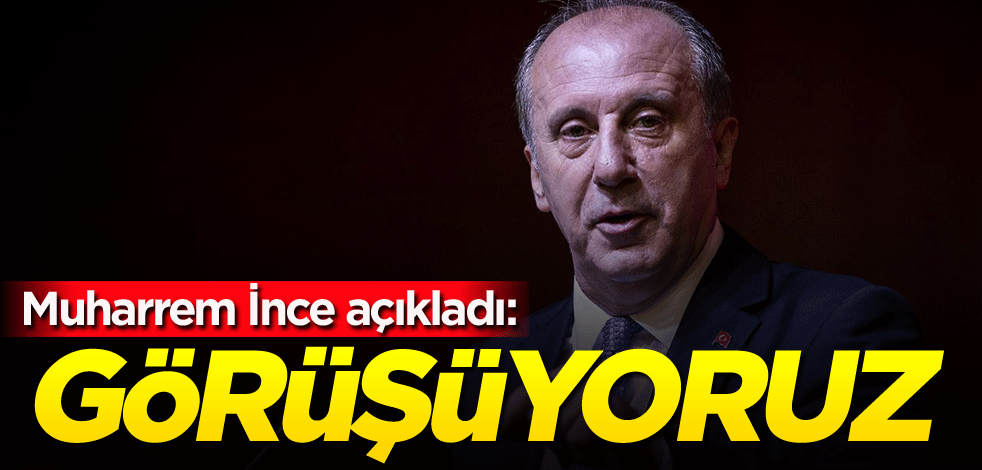 Muharrem İnce açıkladı: Görüşüyoruz