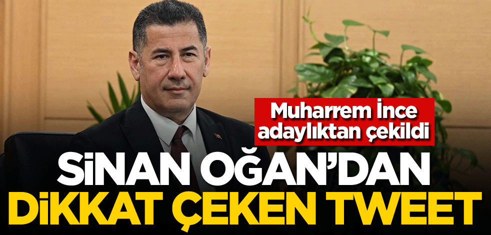 Muharrem İnce adaylıktan çekildi! Sinan Oğan'dan dikkat çeken tweet