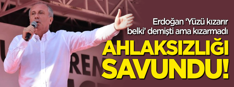 Muharrem İnce ahlaksızlığı savundu: Arkasındayım!