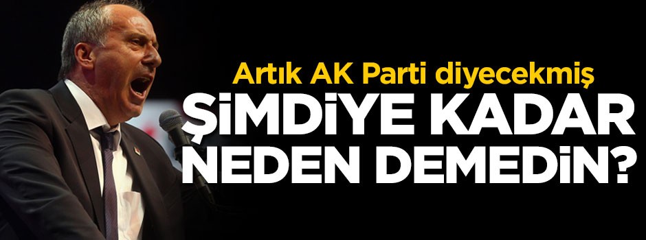 Muharrem İnce: AKP demeyeceğim, AK Parti diyeceğim