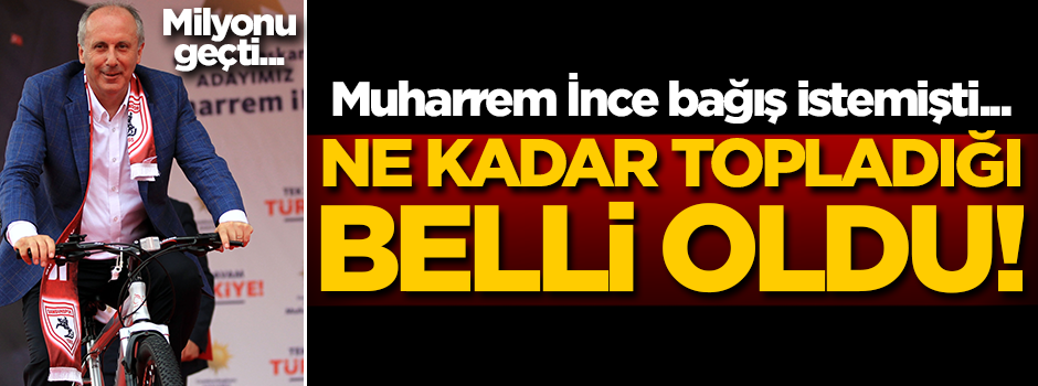 Muharrem İnce bağış istemişti... Ne kadar topladığı belli oldu!