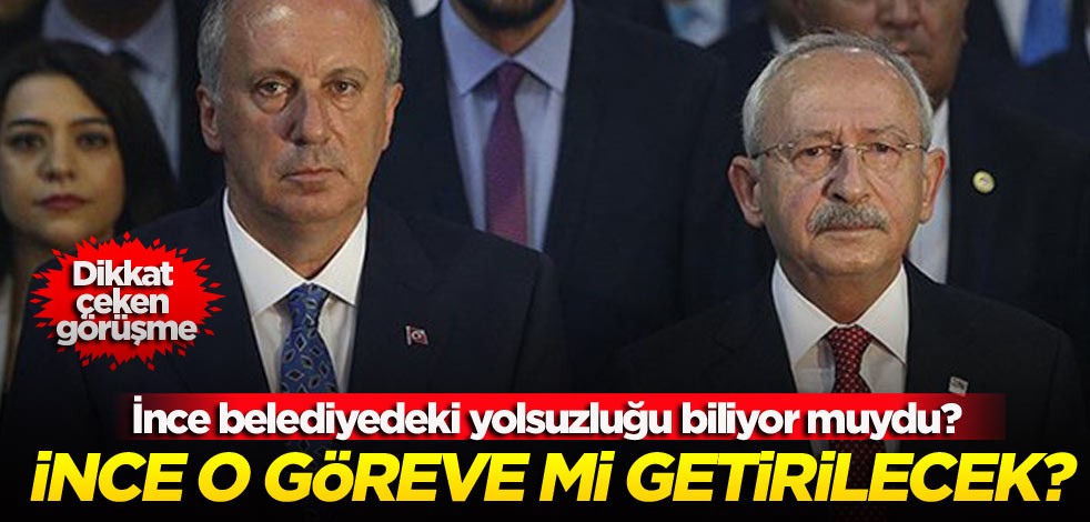 Muharrem İnce belediyedeki yolsuzluğu biliyor muydu? İnce o göreve mi getirilecek?