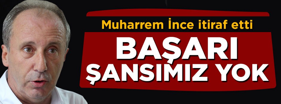 Muharrem İnce: Böyle giderse başarı şansımız yok