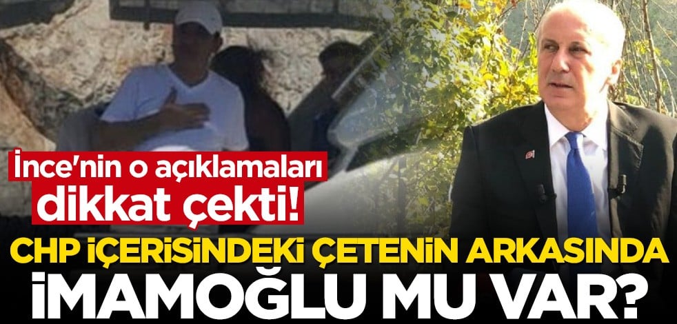 Muharrem İnce "CHP içindeki çete" ile Ekrem İmamoğlu'nu mu kastetti?