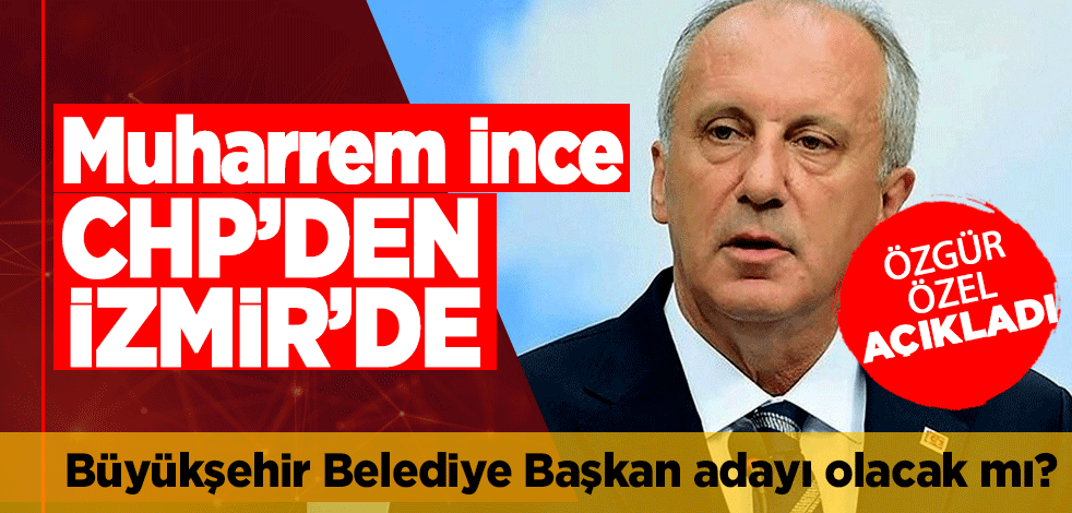 Muharrem İnce CHP’den aday gösterilecek mi?