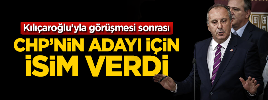 Muharrem İnce CHP'nin adayı için isim verdi
