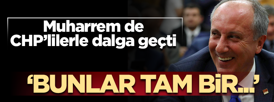 Muharrem İnce de CHP'lilerle dalga geçti