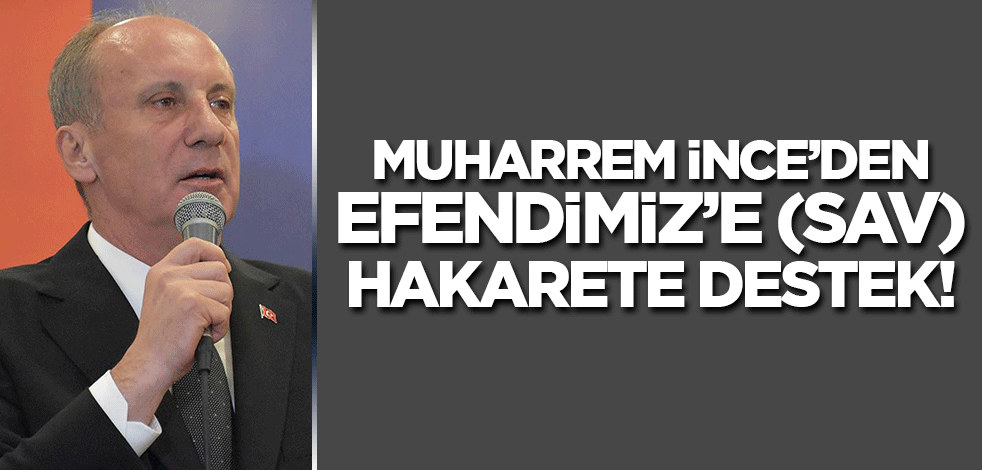 Muharrem İnce Efendimiz'e (sav) hakareti savundu!