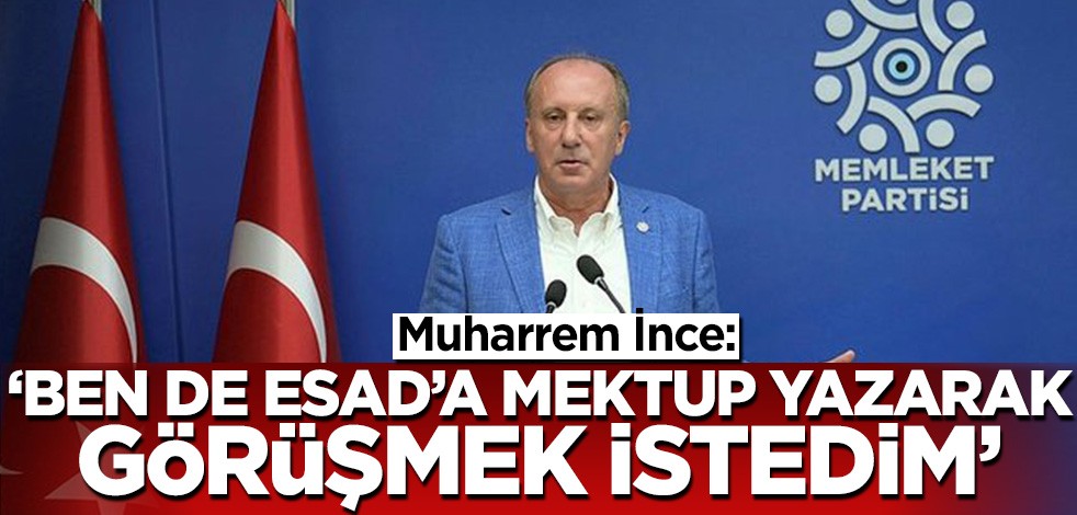 Muharrem İnce: Esad ile görüşmek için mektup yazdım!