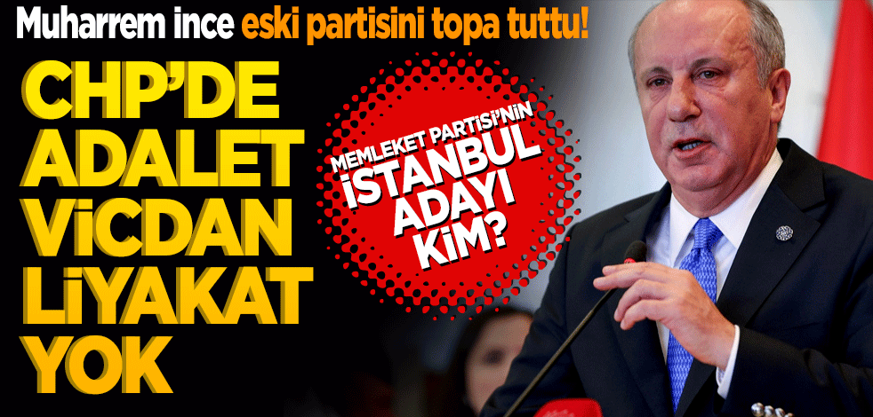 Muharrem İnce eski partisini topa tuttu! CHP’de Adalet, vicdan, liyakat yok