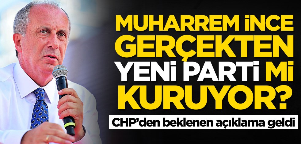 Muharrem İnce gerçekten yeni parti mi kuruyor? CHP'den açıklama geldi