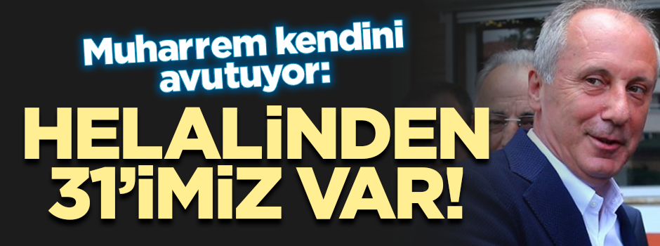 Muharrem İnce: Helalinden yüzde 31'imiz var