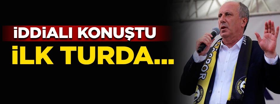Muharrem İnce iddialı konuştu: İlk turda...