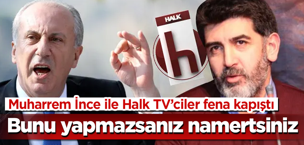 Muharrem İnce ile Halk TV'ciler birbirine girdi! Namertsiniz