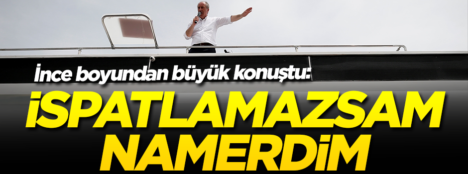 Muharrem İnce: İspatlamazsam namerdim