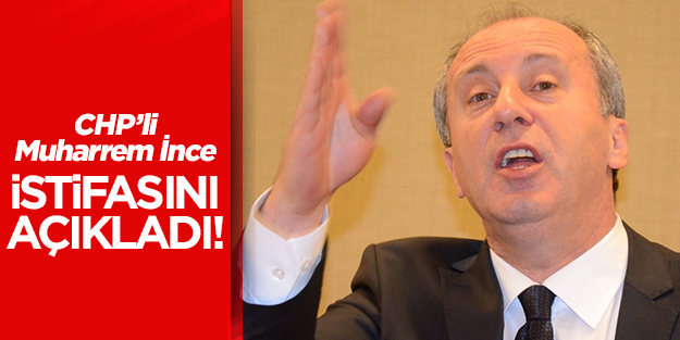 Muharrem İnce istifasını açıkladı!
