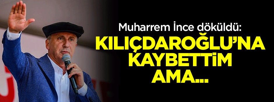 Muharrem İnce: Kılıçdaroğlu'na kaybettim ama cumhurbaşkanı olurum