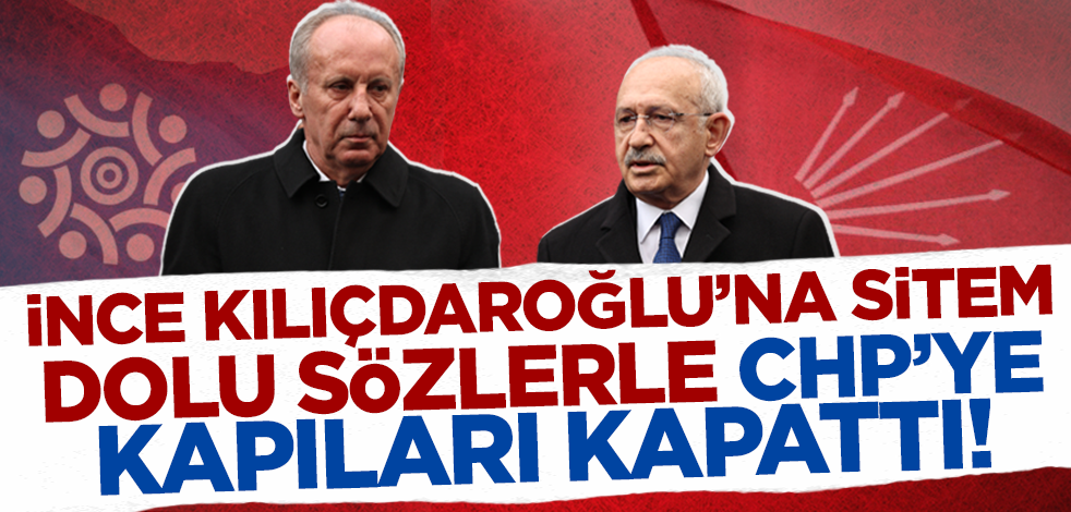Muharrem İnce Kılıçdaroğlu'na sitem dolu sözlerle CHP'ye kapıları kapattı!
