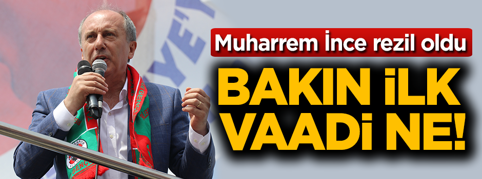 Muharrem İnce rezil oldu! Bakın ilk vaadi ne