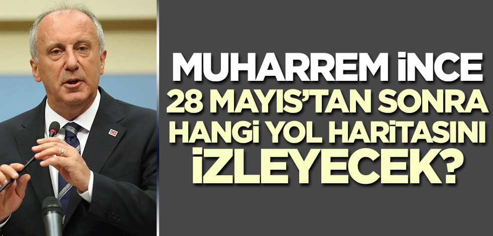 Muharrem İnce seçimin ardından ne yapacak? Yol haritasını anlattı!