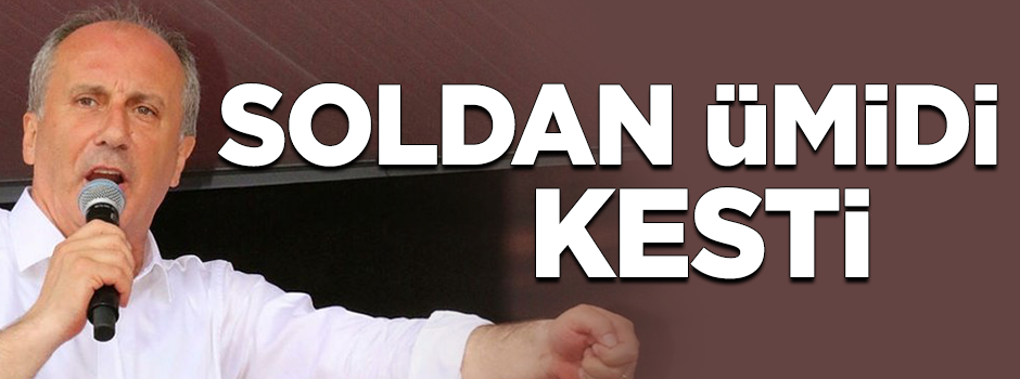 Muharrem İnce soldan ümidi kesti