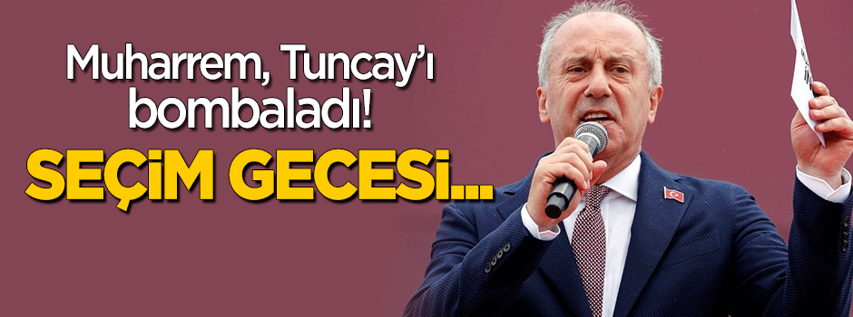 Muharrem İnce, Tuncay Özkan'ı bombaladı: Seçim gecesi...